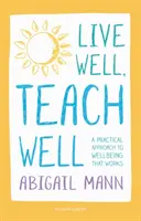 Żyj dobrze, ucz dobrze: Praktyczne podejście do dobrego samopoczucia, które działa - Live Well, Teach Well: A practical approach to wellbeing that works