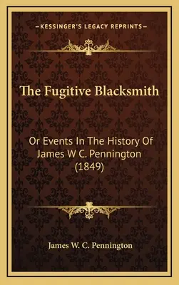 The Fugitive Blacksmith: Or Events In The History Of James W C. Pennington (1849)