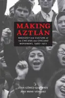 Tworzenie Aztln: ideologia i kultura ruchu Chicana i Chicano, 1966-1977 - Making Aztln: Ideology and Culture of the Chicana and Chicano Movement, 1966-1977