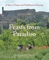 Uczty z Paradiso: Rok smaków i tradycji w Toskanii - Feasts from Paradiso: A Year of Tastes and Traditions in Tuscany