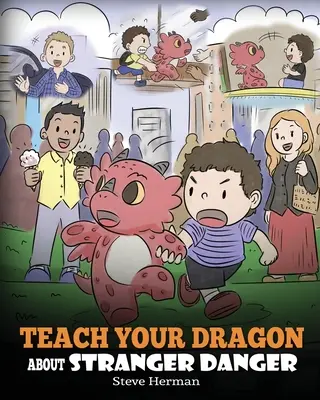 Teach Your Dragon about Stranger Danger: Urocza historia dla dzieci, która uczy dzieci o nieznajomych i bezpieczeństwie. - Teach Your Dragon about Stranger Danger: A Cute Children Story To Teach Kids About Strangers and Safety.