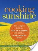 Gotowanie ze słońcem: Kompletny przewodnik po kuchni słonecznej ze 150 łatwymi przepisami gotowanymi na słońcu - Cooking with Sunshine: The Complete Guide to Solar Cuisine with 150 Easy Sun-Cooked Recipes