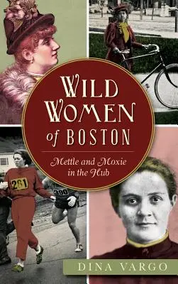 Dzikie kobiety Bostonu: Mettle and Moxie in the Hub - Wild Women of Boston: Mettle and Moxie in the Hub