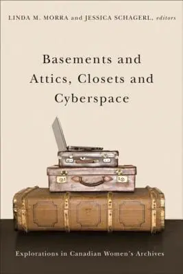 Piwnice i strychy, szafy i cyberprzestrzeń: Eksploracje w kanadyjskich archiwach kobiet - Basements and Attics, Closets and Cyberspace: Explorations in Canadian Women's Archives