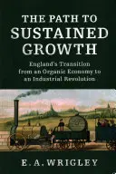 Droga do zrównoważonego wzrostu: Przejście Anglii od gospodarki organicznej do rewolucji przemysłowej - The Path to Sustained Growth: England's Transition from an Organic Economy to an Industrial Revolution