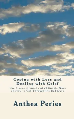 Radzenie sobie ze stratą i żałobą: Etapy żałoby i 20 prostych sposobów na przetrwanie złych dni - Coping with Loss and Dealing with Grief: The Stages of Grief and 20 Simple Ways on How to Get Through the Bad Days