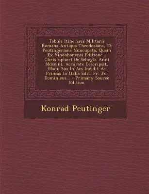 Tabula Itineraria Militaris Romana Antiqua Theodosiana, Et Peutingeriana Nuncupata, Quam Ex Vindobonensi Editione... Christophori de Scheyb. Anni MDCC