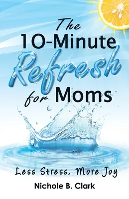 10-minutowe odświeżenie dla mam: mniej stresu, więcej radości - The 10-Minute Refresh for Moms: Less Stress, More Joy