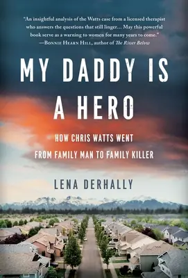 Mój tata jest bohaterem: Jak Chris Watts przeszedł od rodzinnego mężczyzny do rodzinnego zabójcy - My Daddy is a Hero: How Chris Watts Went from Family Man to Family Killer