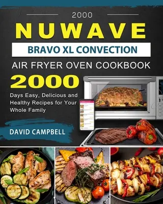 2000 NuWave Bravo XL Convection Air Fryer Oven Cookbook: 2000 dni łatwych, pysznych i zdrowych przepisów dla całej rodziny - 2000 NuWave Bravo XL Convection Air Fryer Oven Cookbook: 2000 Days Easy, Delicious and Healthy Recipes for Your Whole Family