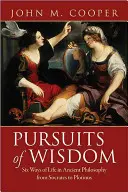 Dążenie do mądrości: Sześć sposobów na życie w filozofii starożytnej od Sokratesa do Plotyna - Pursuits of Wisdom: Six Ways of Life in Ancient Philosophy from Socrates to Plotinus