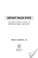 Defiant Failed State: Północnokoreańskie zagrożenie dla bezpieczeństwa międzynarodowego - Defiant Failed State: The North Korean Threat to International Security