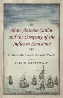 Marc-Antoine Caillot i Kompania Indyjska w Luizjanie: Handel we francuskim świecie atlantyckim - Marc-Antoine Caillot and the Company of the Indies in Louisiana: Trade in the French Atlantic World