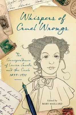 Szepty okrutnych krzywd: Korespondencja Louisy Jacobs i jej kręgu, 1879-1911 - Whispers of Cruel Wrongs: The Correspondence of Louisa Jacobs and Her Circle, 1879-1911