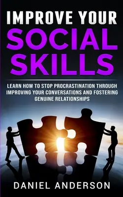 Popraw swoje umiejętności społeczne: Dowiedz się, jak przestać zwlekać, poprawiając swoje rozmowy i wspierając prawdziwe relacje - Improve Your Social Skills: Learn How to Stop Procrastination through Improving Your Conversations and Fostering Genuine Relationships