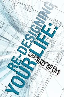 Zaprojektuj swoje życie na nowo: Praktyczna duchowość na drugą połowę życia - Re-Designing Your Life: A Practical Spirituality for the Second Half of Life