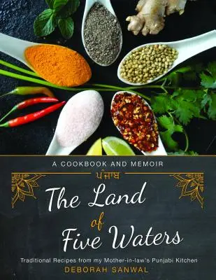 Kraina Pięciu Wód: Tradycyjne przepisy z pendżabskiej kuchni mojej teściowej - The Land of Five Waters: Traditional Recipes from My Mother-In-Law's Punjabi Kitchen