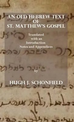 Starohebrajski tekst Ewangelii św. Mateusza: Przetłumaczony i opatrzony wstępem, uwagami i dodatkami - An Old Hebrew Text of St. Matthew's Gospel: Translated and with an Introduction Notes and Appendices