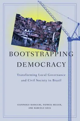 Bootstrapping Democracy: Przekształcanie lokalnego zarządzania i społeczeństwa obywatelskiego w Brazylii - Bootstrapping Democracy: Transforming Local Governance and Civil Society in Brazil