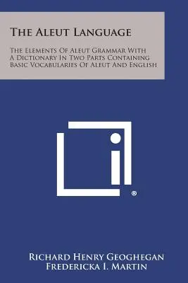 Język aleucki: Elementy gramatyki aleuckiej ze słownikiem w dwóch częściach zawierającym podstawowe słownictwo aleuckie i angielskie - The Aleut Language: The Elements of Aleut Grammar with a Dictionary in Two Parts Containing Basic Vocabularies of Aleut and English