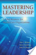 Mastering Leadership: Niezbędne źródło wiedzy dla organizacji opieki zdrowotnej - Mastering Leadership: A Vital Resource for Health Care Organizations