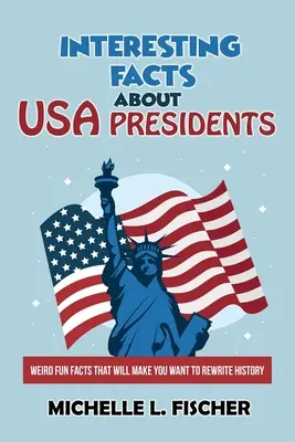 Interesujące fakty o prezydentach USA: Dziwne, zabawne fakty, które sprawią, że będziesz chciał napisać historię na nowo - Interesting Facts About USA Presidents: Weird Fun Facts That Will Make You Want To Rewrite History