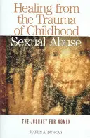 Uzdrowienie z traumy wykorzystywania seksualnego w dzieciństwie: Podróż dla kobiet - Healing from the Trauma of Childhood Sexual Abuse: The Journey for Women