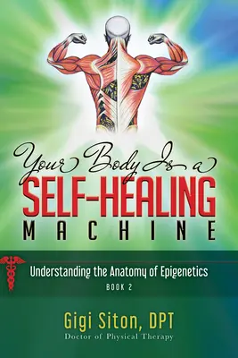 Twoje ciało jest samouzdrawiającą się maszyną Książka 2: Zrozumienie anatomii epigenetyki - Your Body Is a Self-Healing Machine Book 2: Understanding the Anatomy of Epigenetics