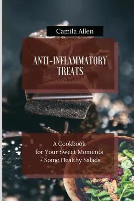 Przeciwzapalne smakołyki: Książka kucharska na słodkie chwile + zdrowe sałatki - Anti-Inflammatory Treats: A Cookbook for Your Sweet Moments + Some Healthy Salads