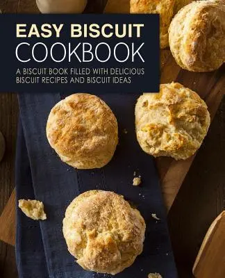 Easy Biscuit Cookbook: Książka z ciastkami wypełniona pysznymi przepisami na ciastka i pomysłami na ciastka (wydanie 2) - Easy Biscuit Cookbook: A Biscuit Book Filled with Delicious Biscuit Recipes and Biscuit Ideas (2nd Edition)