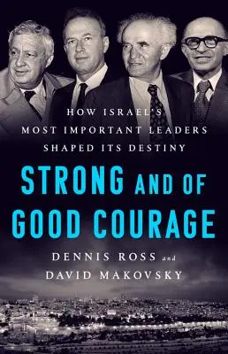 Bądź silny i odważny: Jak najważniejsi przywódcy Izraela kształtowali jego przeznaczenie - Be Strong and of Good Courage: How Israel's Most Important Leaders Shaped Its Destiny