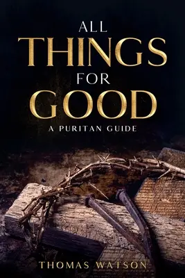 Wszystko na dobre: Purytański przewodnik - All Things for Good: A Puritan Guide