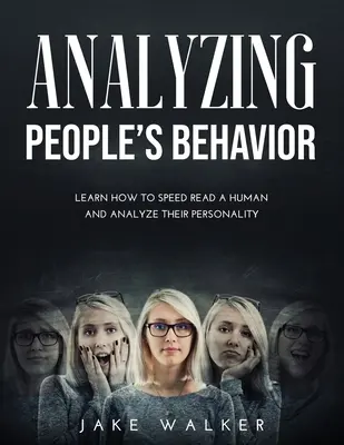Analiza ludzkich zachowań: Jak szybko czytać ludzi i analizować ich osobowość - Analyzing People's Behavior: Learn How to Speed Read a Human and Analyze Their Personality