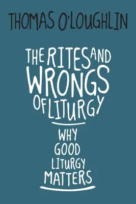 Obrzędy i błędy liturgii: Dlaczego dobra liturgia ma znaczenie - The Rites and Wrongs of Liturgy: Why Good Liturgy Matters