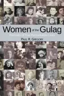 Kobiety Gułagu: Portrety pięciu niezwykłych życiorysów - Women of the Gulag: Portraits of Five Remarkable Lives