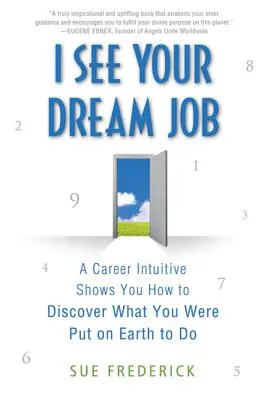 Widzę Twoją wymarzoną pracę: Intuicja kariery pokazuje, jak odkryć, do czego zostałeś stworzony na Ziemi - I See Your Dream Job: A Career Intuitive Shows You How to Discover What You Were Put on Earth to Do