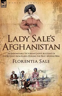 Afganistan Lady Sale: relacja niezłomnej wiktoriańskiej damy o odwrocie z Kabulu podczas pierwszej wojny afgańskiej - Lady Sale's Afghanistan: an Indomitable Victorian Lady's Account of the Retreat from Kabul During the First Afghan War