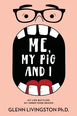 Ja, moja świnia i ja: Moje życie w walce z wewnętrznym demonem jedzenia - Me, My Pig, and I: My Life Battling My Inner Food Demon