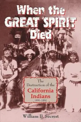 Kiedy umarł wielki duch: zniszczenie kalifornijskich Indian w latach 1850-1860 - When the Great Spirit Died: The Destruction of the California Indians 1850-1860