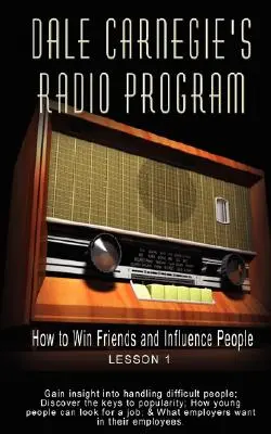 Program radiowy Dale'a Carnegie: Jak zdobyć przyjaciół i wpływać na ludzi - Lekcja 1: Zdobądź wgląd w radzenie sobie z trudnymi ludźmi; Odkryj klucze do - Dale Carnegie's Radio Program: How to Win Friends and Influence People - Lesson 1: Gain insight into handling difficult people; Discover the keys to