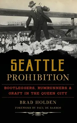 Prohibicja w Seattle: Bootleggers, Rumrunners i Graft w Queen City - Seattle Prohibition: Bootleggers, Rumrunners and Graft in the Queen City