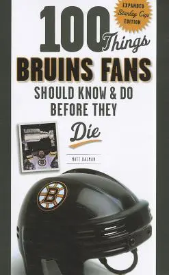 100 rzeczy, które fani Bruins powinni wiedzieć i zrobić przed śmiercią: rozszerzona edycja Pucharu Stanleya - 100 Things Bruins Fans Should Know & Do Before They Die: Expanded Stanley Cup Edition