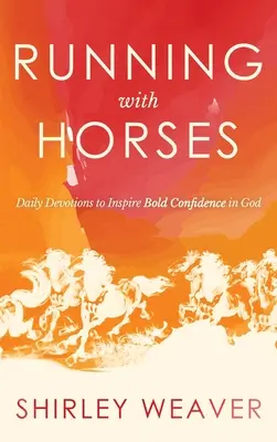 Biegnąc z końmi: Codzienne nabożeństwa inspirujące do odważnego zaufania Bogu - Running with Horses: Daily Devotions to Inspire Bold Confidence in God