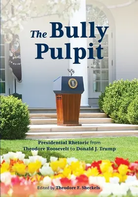 The Bully Pulpit: Retoryka prezydencka od Theodore'a Roosevelta do Donalda J. Trumpa - The Bully Pulpit: Presidential Rhetoric from Theodore Roosevelt to Donald J. Trump