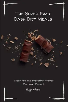 Superszybkie posiłki na diecie Dash: To są nieodparte przepisy na deser - The Super Fast Dash Diet Meals: These Are The irresistible Recipes For Your Dessert