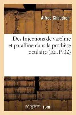 Des Injections de Vaseline Et Paraffine Dans La Prothse Oculaire (Wstrzyknięcia wazeliny i parafiny do oka) - Des Injections de Vaseline Et Paraffine Dans La Prothse Oculaire