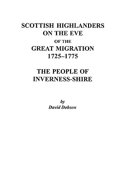 Szkoccy górale w przededniu wielkiej migracji, 1725-1775: Ludzie z Inverness-Shire - Scottish Highlanders on the Eve of the Great Migration, 1725-1775: The People of Inverness-Shire