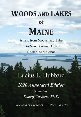 Woods And Lakes of Maine - 2020 Annotated Edition: Podróż od jeziora Moosehead do Nowego Brunszwiku w kajaku z brzozowej kory - Woods And Lakes of Maine - 2020 Annotated Edition: A Trip from Moosehead Lake to New Brunswick in a Birch-Bark Canoe