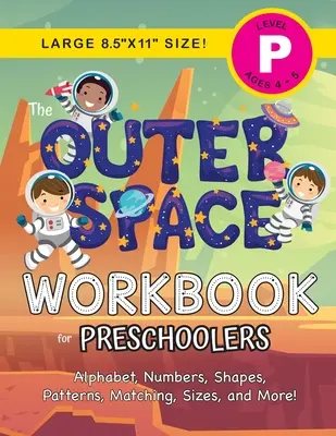 The Outer Space Workbook for Preschoolers: (Ages 4-5) Alfabet, cyfry, kształty, wzory, dopasowywanie, rozmiary i wiele więcej! - The Outer Space Workbook for Preschoolers: (Ages 4-5) Alphabet, Numbers, Shapes, Patterns, Matching, Sizes, and More!