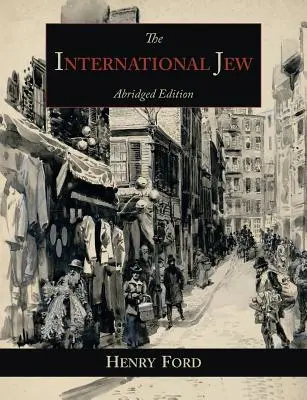 Międzynarodowy Żyd: Największy problem świata - wydanie skrócone - The International Jew: The World's Foremost Problem-Abridged Edition